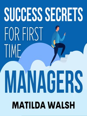 cover image of Success Secrets for First Time Managers--How to Manage Employees, Meet Your Work Goals, Keep your Boss Happy and Skip the Stress